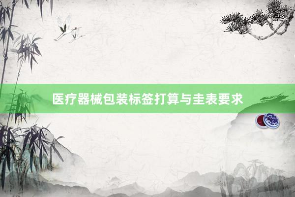 医疗器械包装标签打算与圭表要求