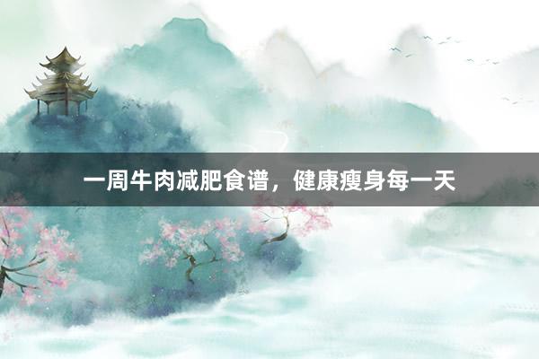 一周牛肉减肥食谱，健康瘦身每一天